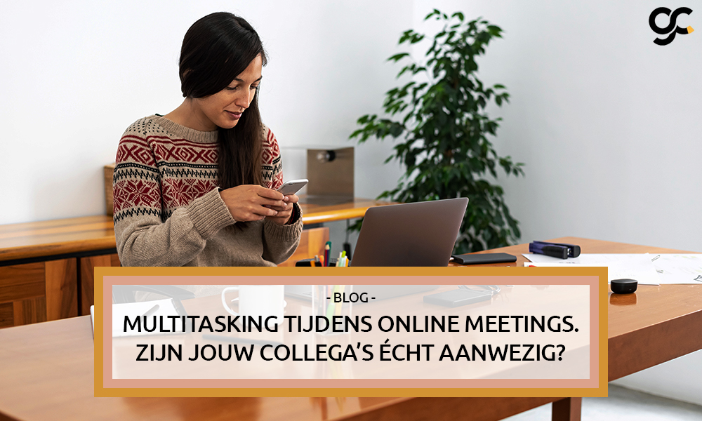 Multitasking tijdens online meetings. Zijn jouw collega’s écht aanwezig?