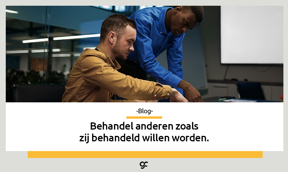 Behandel anderen zoals zij behandeld willen worden